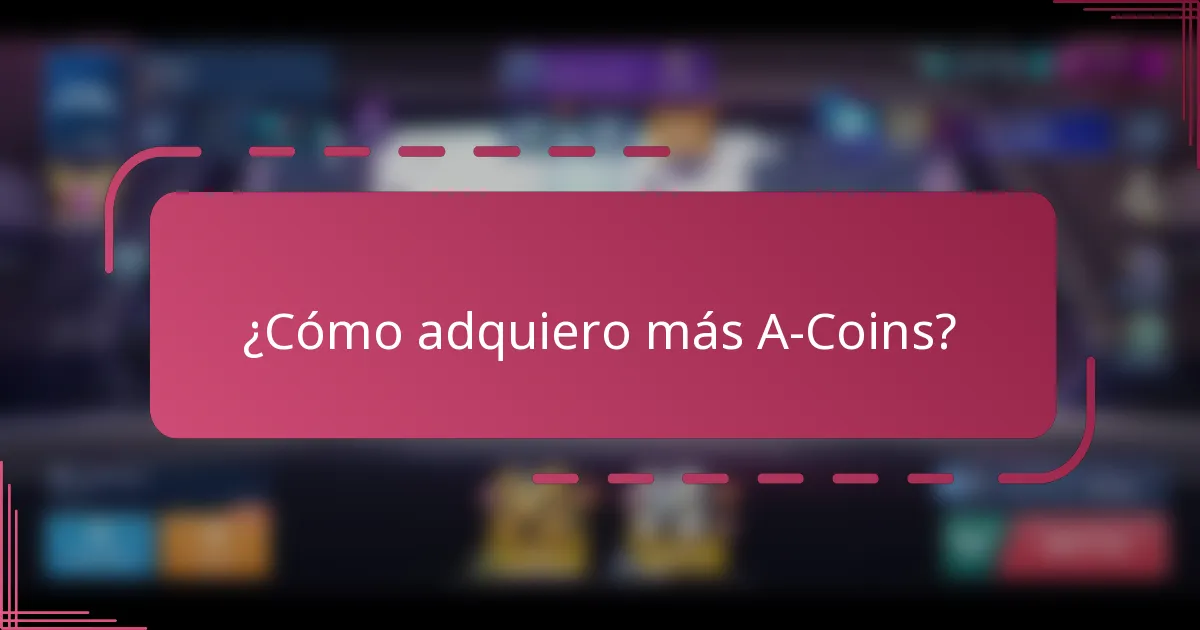 ¿Cómo adquiero más A-Coins?