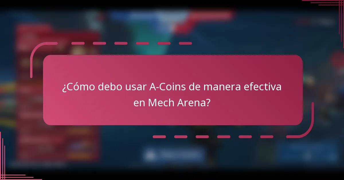 ¿Cómo debo usar A-Coins de manera efectiva en Mech Arena?