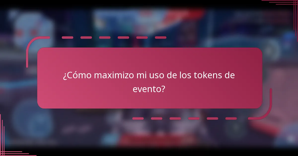 ¿Cómo maximizo mi uso de los tokens de evento?