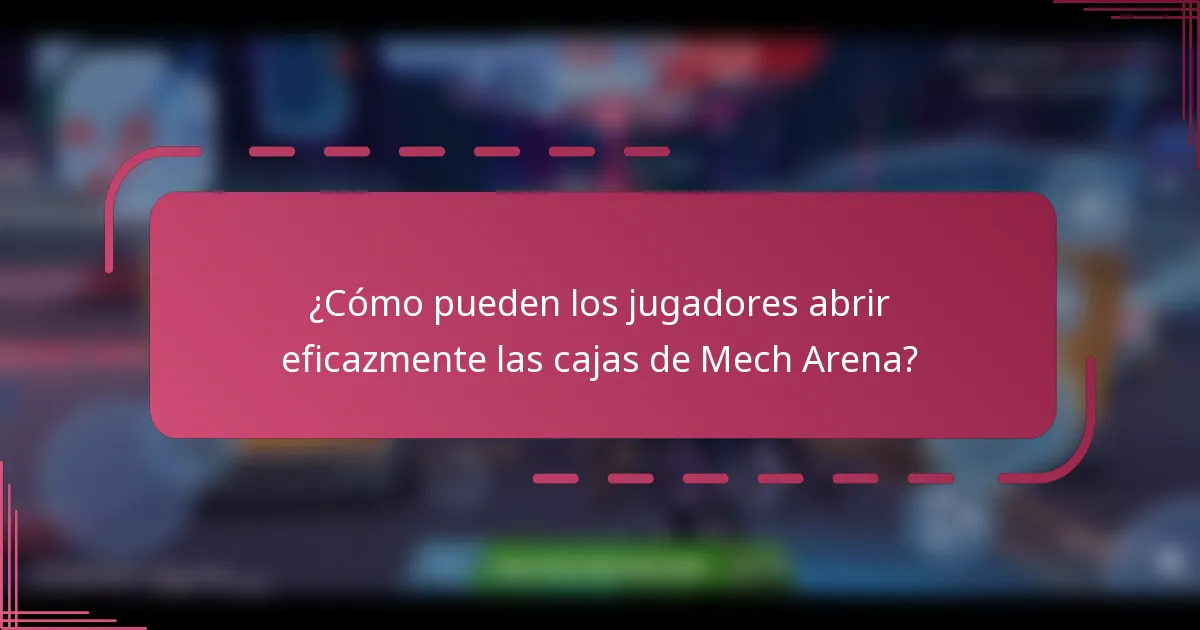 ¿Cómo pueden los jugadores abrir eficazmente las cajas de Mech Arena?