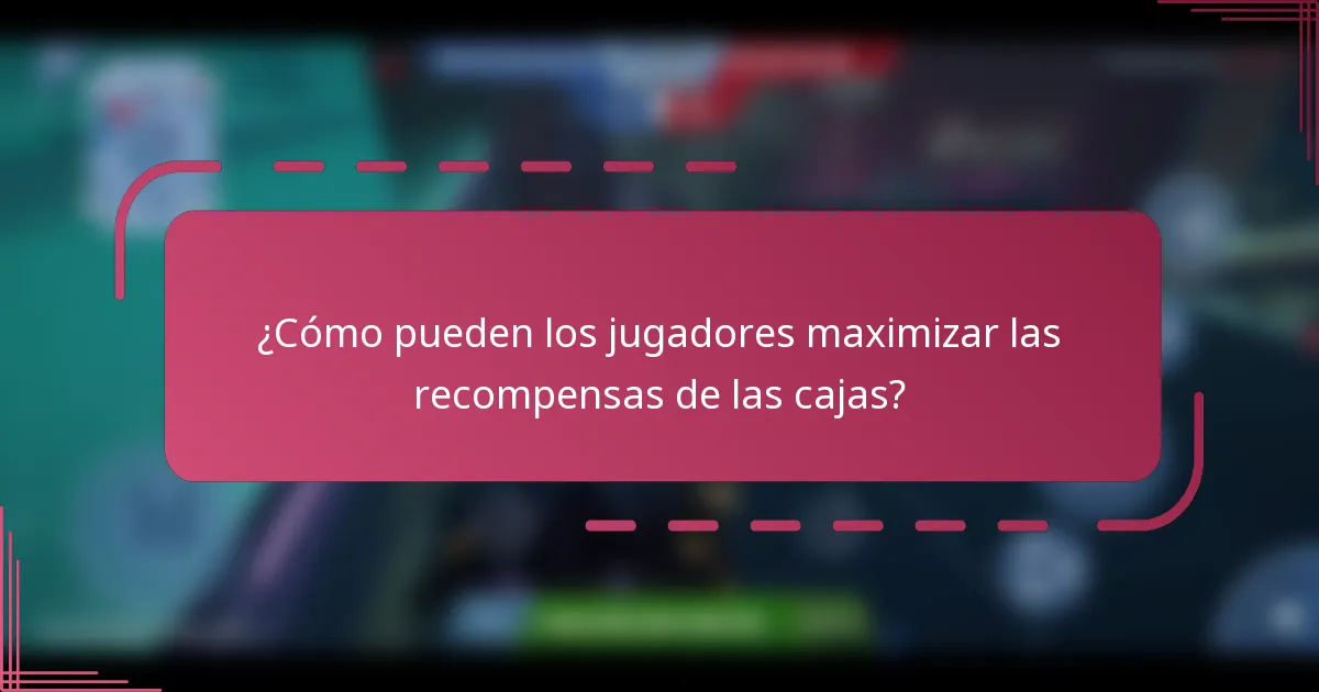 ¿Cómo pueden los jugadores maximizar las recompensas de las cajas?