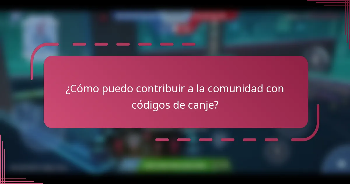 ¿Cómo puedo contribuir a la comunidad con códigos de canje?