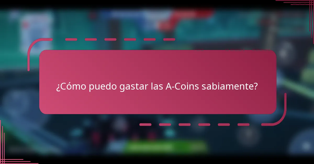 ¿Cómo puedo gastar las A-Coins sabiamente?