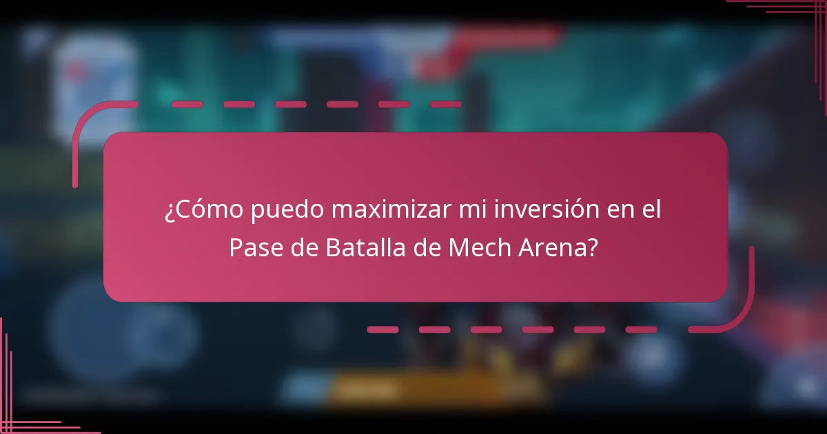¿Cómo puedo maximizar mi inversión en el Pase de Batalla de Mech Arena?