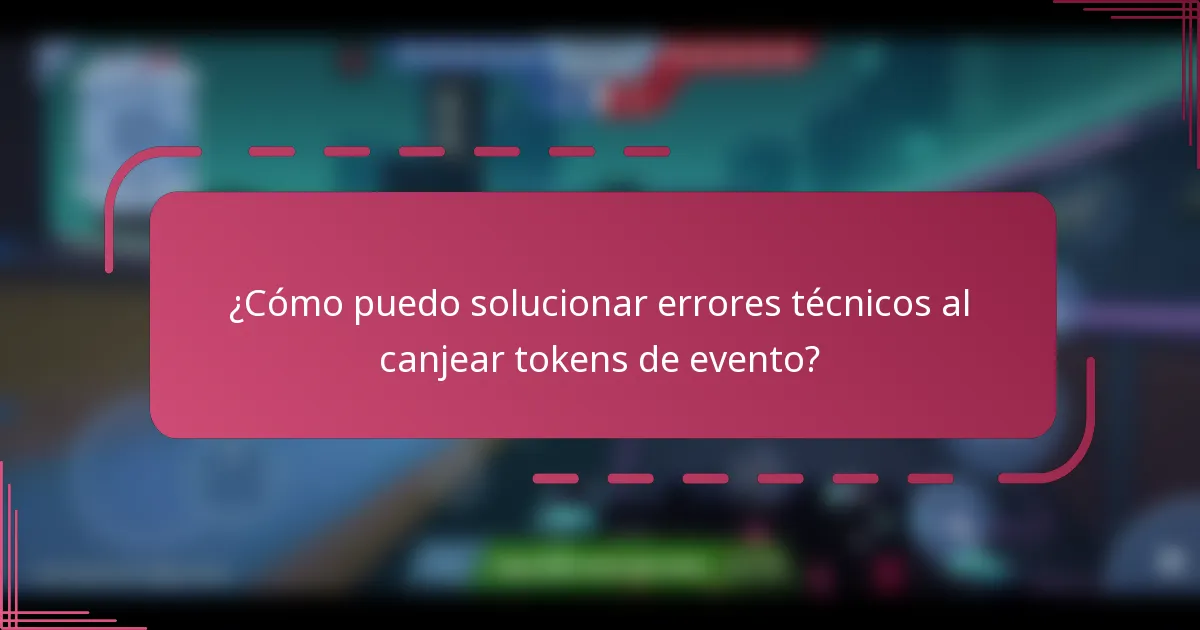 ¿Cómo puedo solucionar errores técnicos al canjear tokens de evento?