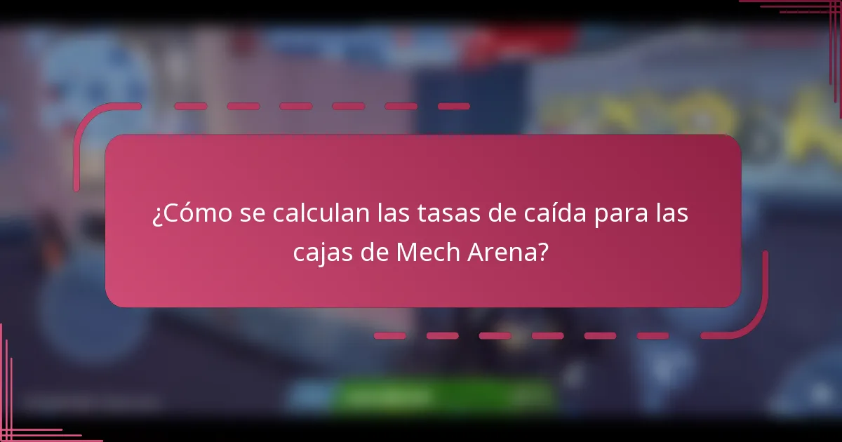 ¿Cómo se calculan las tasas de caída para las cajas de Mech Arena?