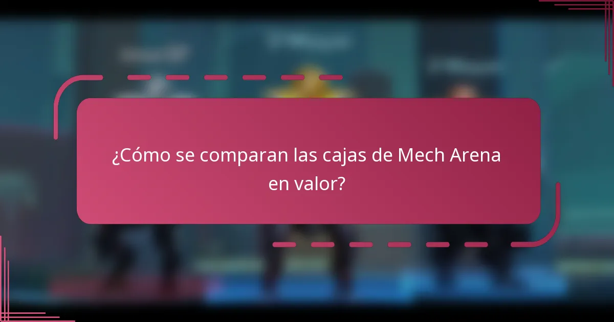 ¿Cómo se comparan las cajas de Mech Arena en valor?