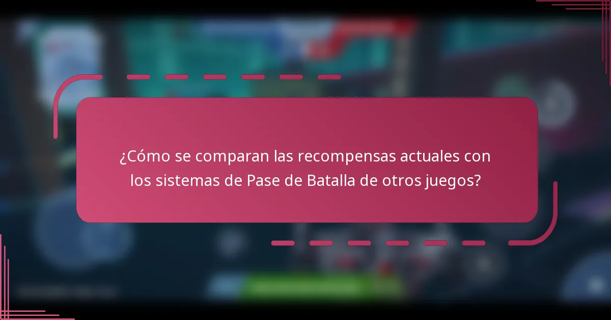 ¿Cómo se comparan las recompensas actuales con los sistemas de Pase de Batalla de otros juegos?