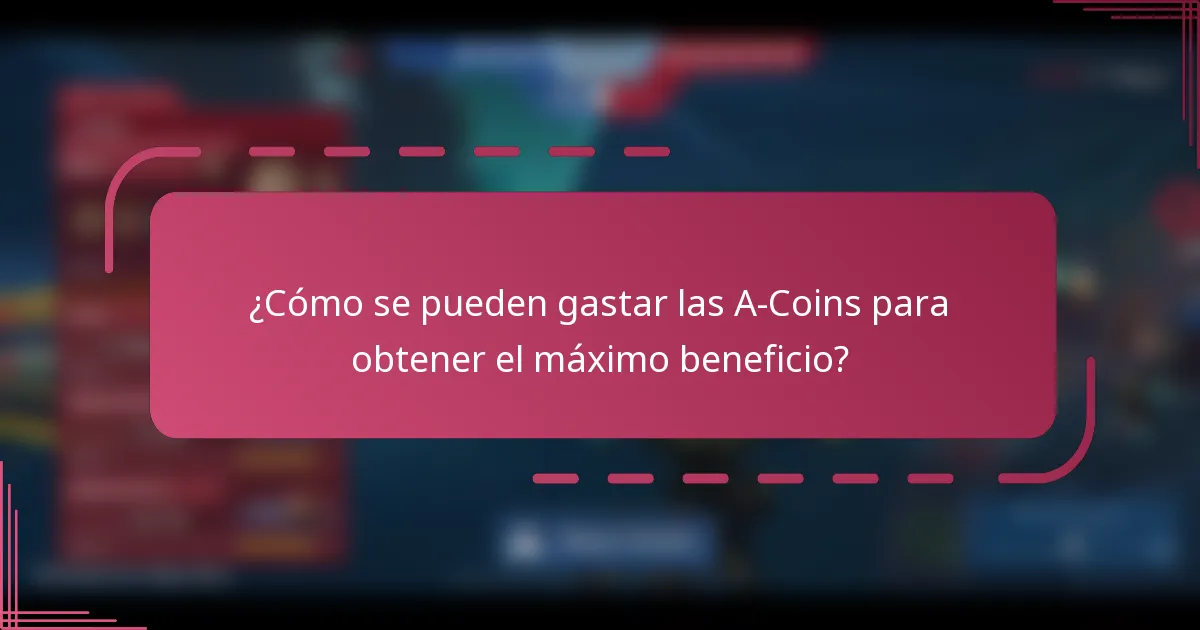 ¿Cómo se pueden gastar las A-Coins para obtener el máximo beneficio?