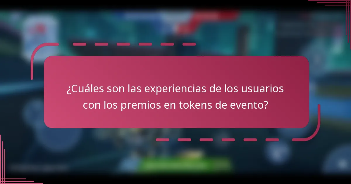 ¿Cuáles son las experiencias de los usuarios con los premios en tokens de evento?