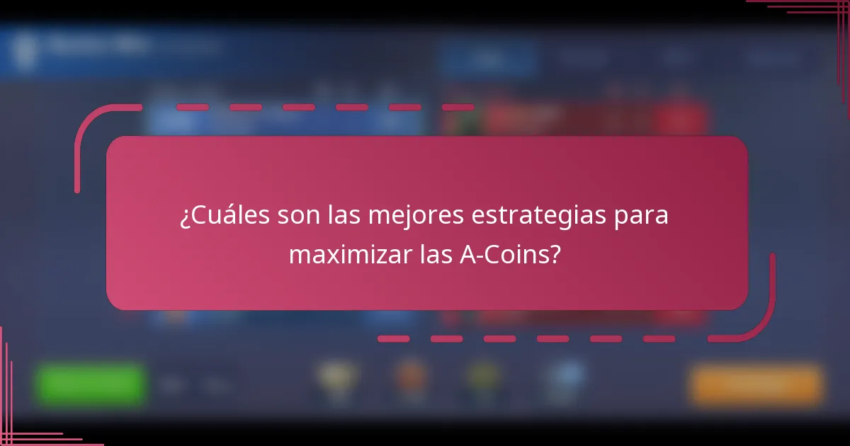 ¿Cuáles son las mejores estrategias para maximizar las A-Coins?