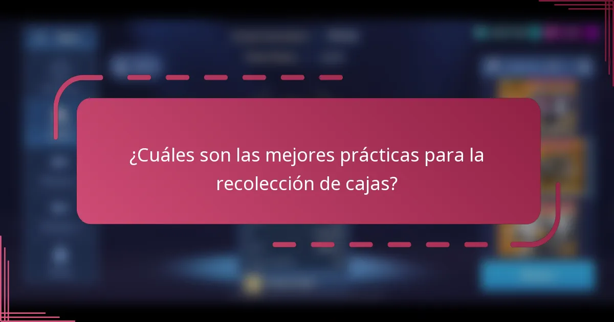 ¿Cuáles son las mejores prácticas para la recolección de cajas?