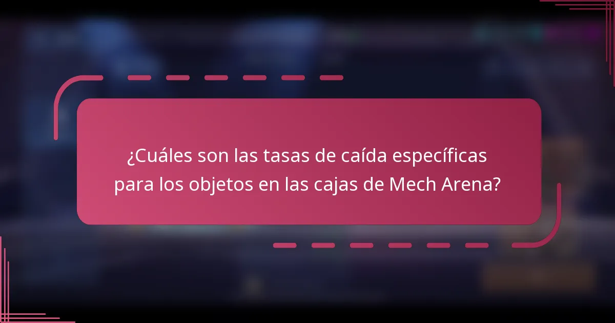 ¿Cuáles son las tasas de caída específicas para los objetos en las cajas de Mech Arena?