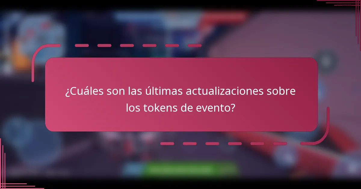 ¿Cuáles son las últimas actualizaciones sobre los tokens de evento?