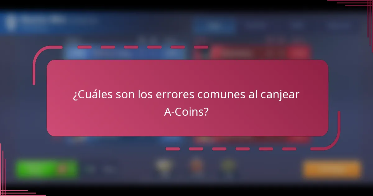 ¿Cuáles son los errores comunes al canjear A-Coins?