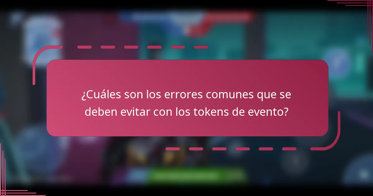 ¿Cuáles son los errores comunes que se deben evitar con los tokens de evento?