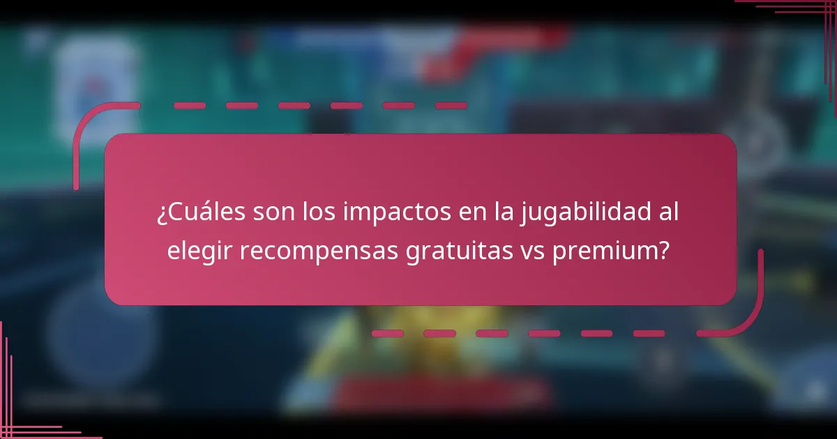 ¿Cuáles son los impactos en la jugabilidad al elegir recompensas gratuitas vs premium?