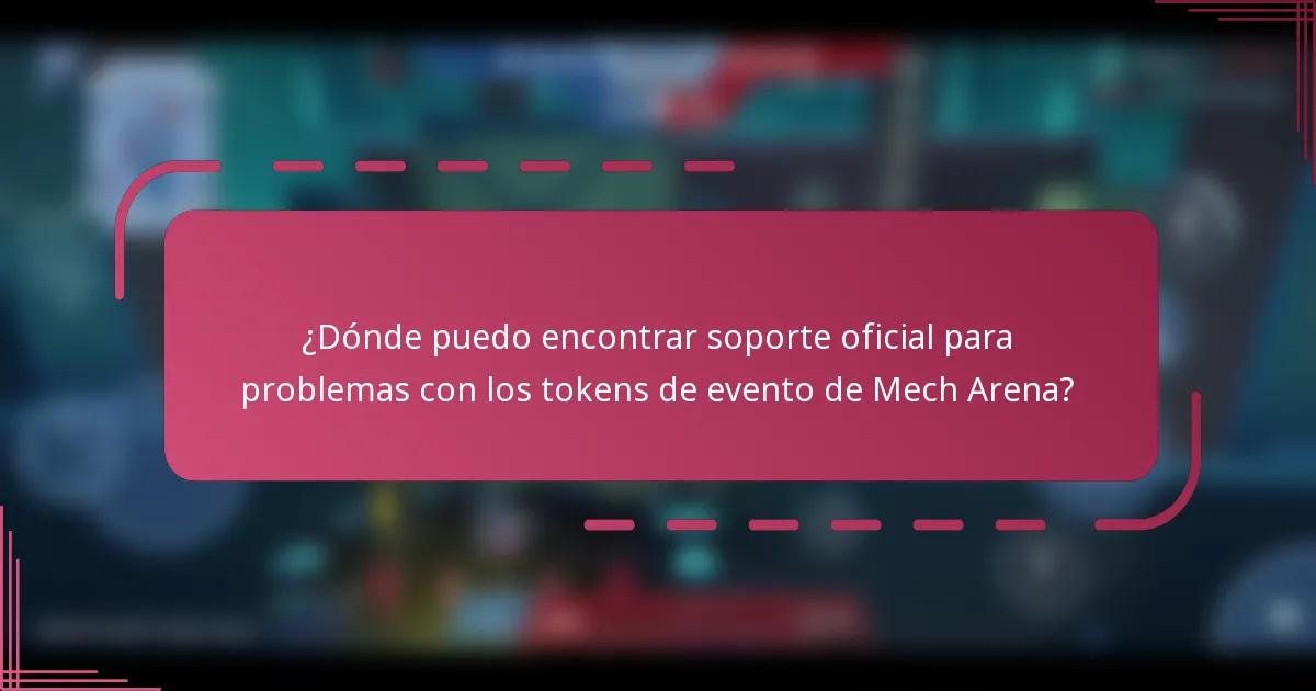 ¿Dónde puedo encontrar soporte oficial para problemas con los tokens de evento de Mech Arena?