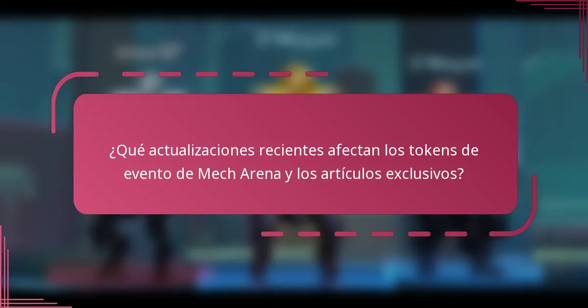 ¿Qué actualizaciones recientes afectan los tokens de evento de Mech Arena y los artículos exclusivos?