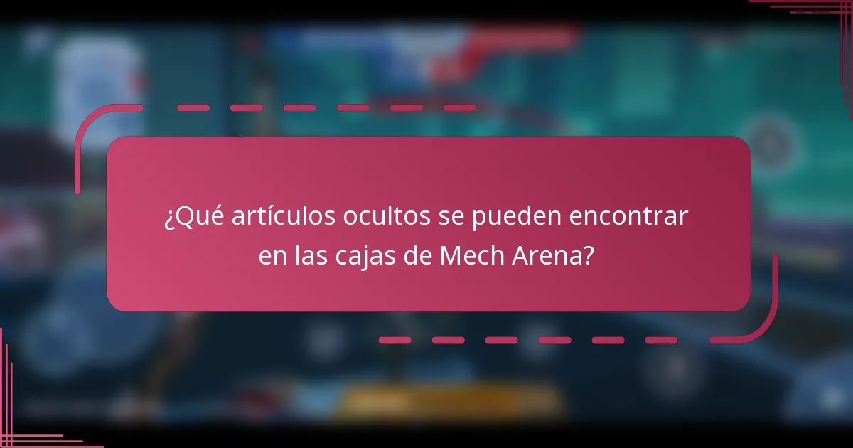 ¿Qué artículos ocultos se pueden encontrar en las cajas de Mech Arena?