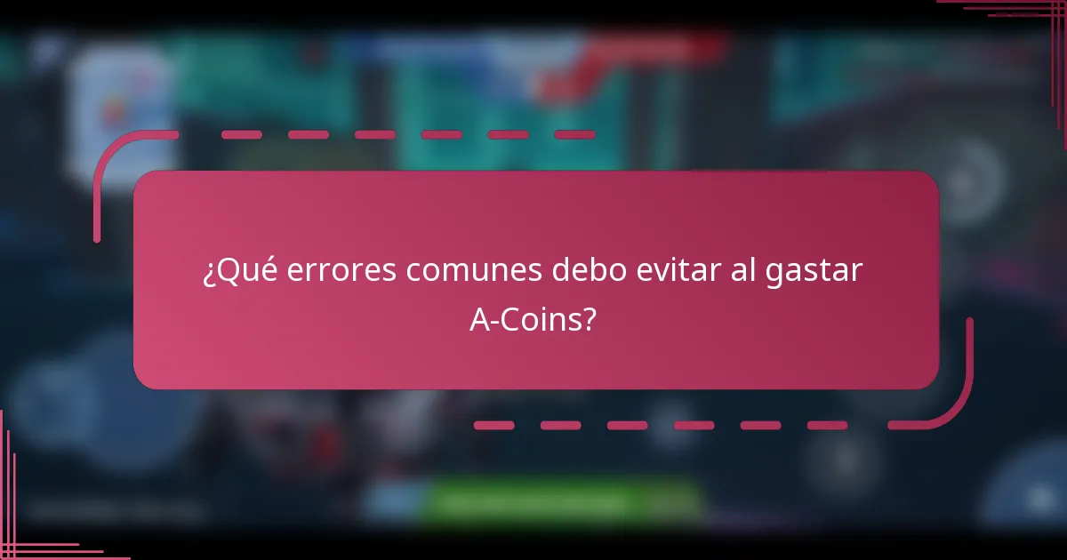 ¿Qué errores comunes debo evitar al gastar A-Coins?