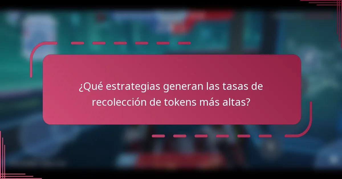 ¿Qué estrategias generan las tasas de recolección de tokens más altas?