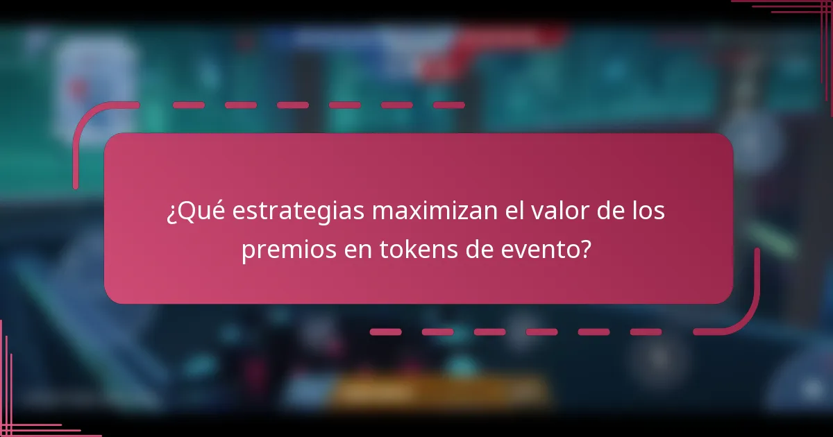 ¿Qué estrategias maximizan el valor de los premios en tokens de evento?