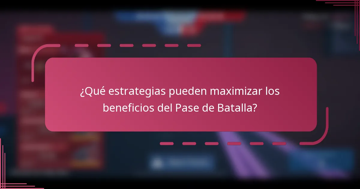 ¿Qué estrategias pueden maximizar los beneficios del Pase de Batalla?