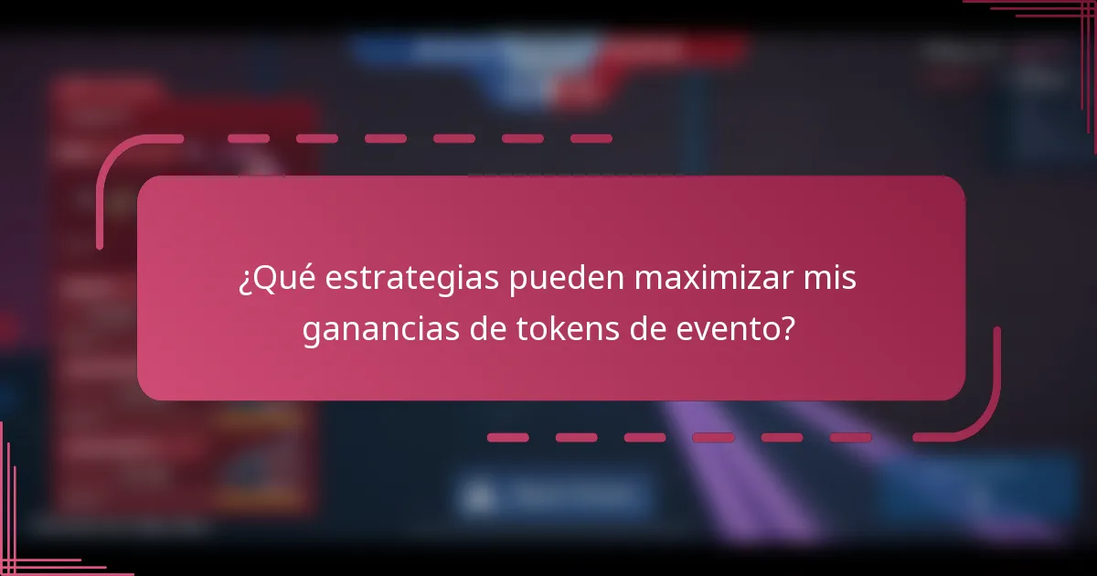 ¿Qué estrategias pueden maximizar mis ganancias de tokens de evento?