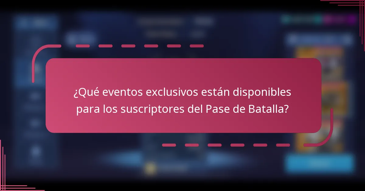 ¿Qué eventos exclusivos están disponibles para los suscriptores del Pase de Batalla?