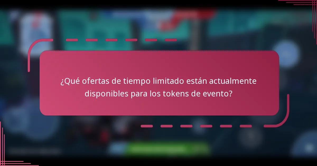 ¿Qué ofertas de tiempo limitado están actualmente disponibles para los tokens de evento?