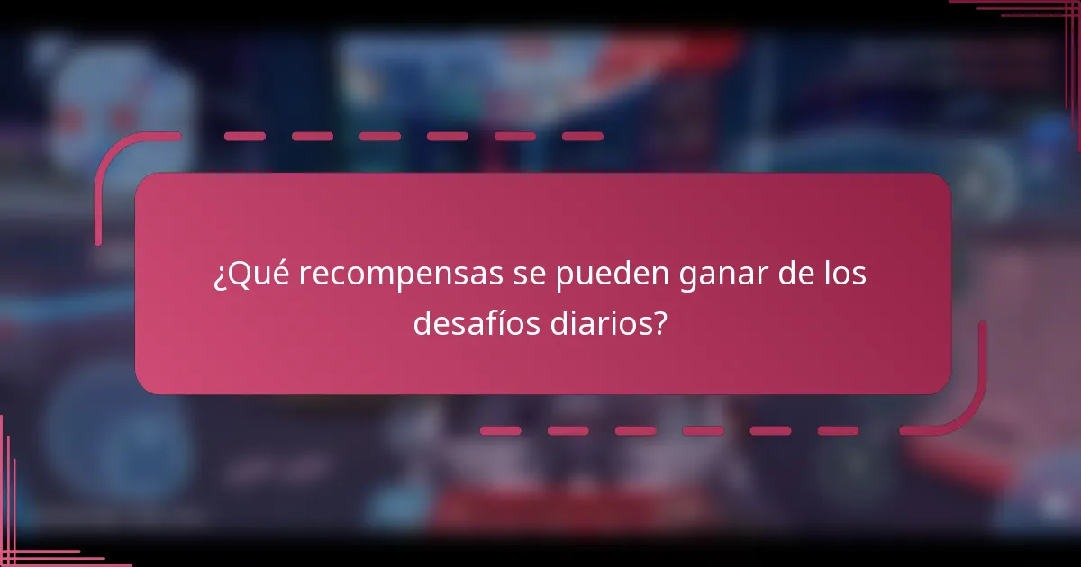 ¿Qué recompensas se pueden ganar de los desafíos diarios?